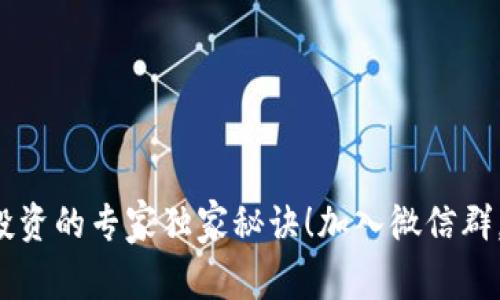 揭秘数字货币投资的专家独家秘诀！加入微信群，获取最新动态！