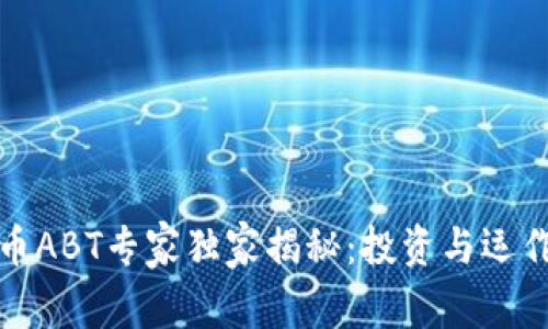 数字货币ABT专家独家揭秘：投资与运作的秘诀