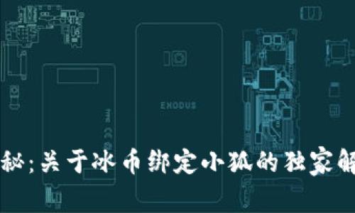 专家揭秘：关于冰币绑定小狐的独家解绑秘诀