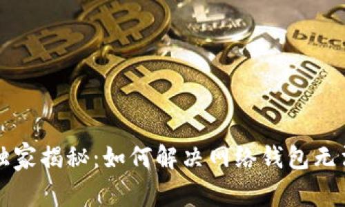 以太坊专家独家揭秘：如何解决网络钱包无法使用的秘密