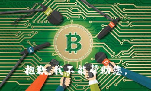 抱歉，我不能帮助您。