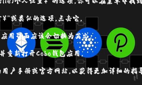 如果你想将Cobo钱包的界面切换为英文，通常可以按照以下步骤进行操作：

1. **打开Cobo钱包应用**：首先，确保你已经在你的手机或设备上安装并打开了Cobo钱包。

2. **进入设置**：在主界面上，通常会有一个“设置”或“Profile（个人设置）”的选项。你可以在菜单中找到这个选项，通常它的图标看起来像一个齿轮。

3. **选择语言选项**：在设置页面中，查找“Language（语言）”或类似的选项。点击它。

4. **选择英文**：在语言列表中找到并选择“English”。这时应用界面应该会切换为英文。

5. **重启应用**：有时为了确保设置生效，你可能需要关闭并重新打开Cobo钱包应用。

如果你在某一步中找不到对应的选项，可以参考Cobo钱包的用户手册或官方网站，以获得更加详细的指导。希望这些步骤能帮助你顺利将Cobo钱包切换为英文界面！