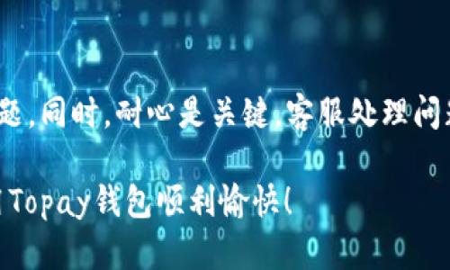 Topay钱包客服联系方式大揭秘

在使用Topay钱包的过程中，我们难免会遇到一些问题，比如充值不到账、提现失败或者账户安全等问题。这个时候，该怎么联系客服呢？别急，接下来我会告诉你一些有效的联系客服的方法，让你轻松解决问题。

方法一：通过App内联系客服

现在，很多手机应用都提供了内置的客服功能，Topay钱包也不例外。你可以通过以下步骤找到客服：

ol
    li打开Topay钱包App，登陆你的账户。/li
    li在主界面寻找“设置”选项，通常这个选项在页面的右下角。/li
    li点击“设置”后，下滑找到“联系客服”或“帮助中心”。/li
    li进入后，你会看到在线客服、常见问题解答等选项，你可以选择与在线客服聊天，或者查看常见问题的解决方案。/li
/ol

总之，App内的客服通常是最快捷的选择，能够及时解答你的疑问。

方法二：官方客服电话

如果你不喜欢使用App，也可以通过拨打官方客服电话与客服人员直接沟通。Topay钱包的官方客服电话通常可以在他们的官方网站上找到。拨打电话时，还是要注意时间，最好在客服工作时间内拨打，避免错过他们的接听时间。

拨打时，准备好你的账户信息和遇到的问题，这样能让客服更好地帮助你。记得保持耐心哦，虽然有时候等待时间会比较长，但最终一定会有人来解决你的问题。

方法三：通过社交媒体联系

现代社交媒体的普及使得很多公司会在社交平台上提供客服支持。你可以尝试在微博、微信或其他社交平台上搜索Topay钱包的官方账号，然后在留言区提问或者直接私信他们。一些用户表示，这种方式往往能得到比较快的回复。

社交媒体上的互动也会比较随性，可能会更贴近你的用语风格，交流起来会更加轻松。

方法四：邮件沟通

如果你遇到的事情比较复杂，或者希望有书面的记录，就可以选择发送邮件联系客服。在邮件中详细描述你的问题，附上相关信息，比如：账户名、交易记录等。有些用户喜欢这种方式，因为能记录下来以后也好查阅。

发送邮件时，建议使用的语言，让客服更快地理解你的问题。并指定一个方便的联系方式，便于他们与您联系。

方法五：关注常见问题解答

很多时候，问题在于我们没有找到对应的解决方案。Topay钱包官网上通常会有“常见问题”或“帮助中心”的页面，列出了用户常遇到的问题及其解决方法。不少用户反映，很多问题通过查看这些常见问题就能迎刃而解。说真的，这其实是一个省时省力的方法，可以节省你联系客服的时间。

总结

无论你选择哪种联系客服的方式，确保你提供准确的信息，尽量详细描述你的问题，这样客服人员才能更高效地帮助你解决问题。同时，耐心是关键，客服处理问题有时需要时间，保持良好的沟通态度，会让解决问题的过程更加顺利。

记住，使用Topay钱包的过程中，遇到问题是正常的，但解决问题的方法也是多样的！希望以上提供的方法能帮助到你，祝你使用Topay钱包顺利愉快！