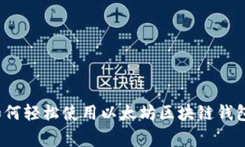 专家揭示：如何轻松使用以太坊区块链钱包的独家秘诀