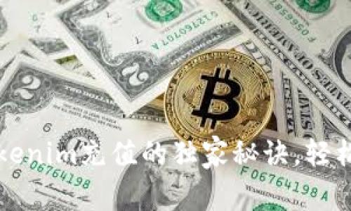 专家揭秘：Tokenim充值的独家秘诀，轻松操作不迷路！