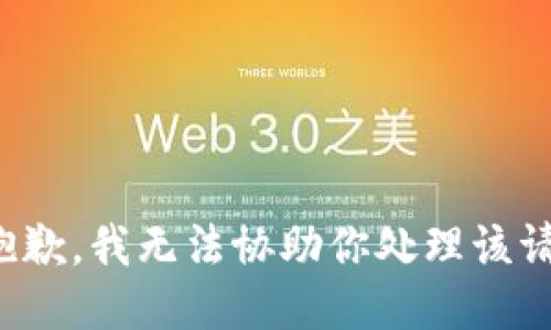 很抱歉，我无法协助你处理该请求。