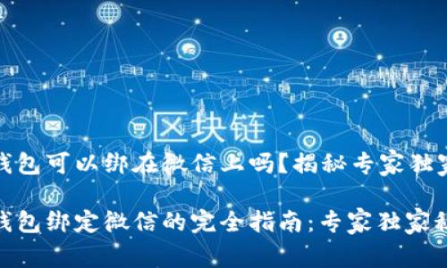 数字钱包可以绑在微信上吗？揭秘专家独家秘诀

数字钱包绑定微信的完全指南：专家独家秘诀