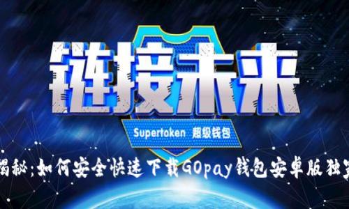 专家揭秘：如何安全快速下载GOpay钱包安卓版独家秘诀