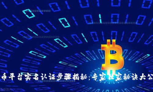 波币平台实名认证步骤揭秘：专家独家秘诀大公开
