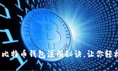 专家独家分享：比特币钱包注册秘诀，让你轻松开启加密世界