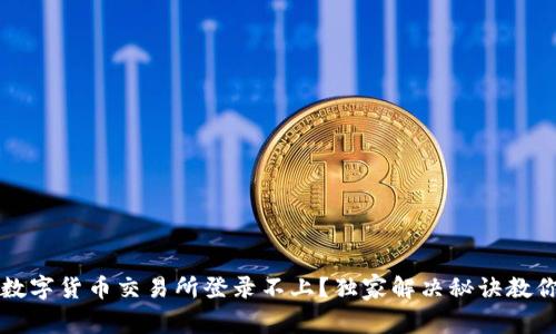 专家揭秘：数字货币交易所登录不上？独家解决秘诀教你破解难题！