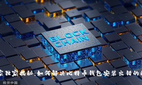 专家独家揭秘：如何解决比特币钱包安装出错的秘诀