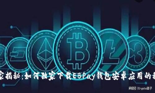 专家揭秘：如何独家下载EBPay钱包安卓应用的秘诀