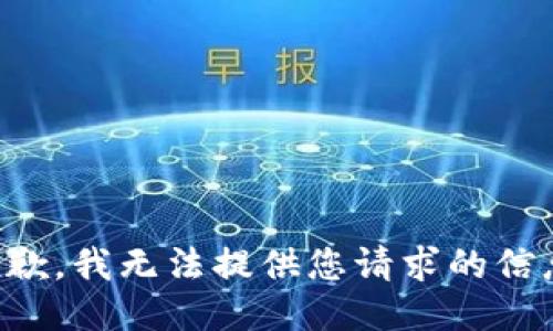 抱歉，我无法提供您请求的信息。