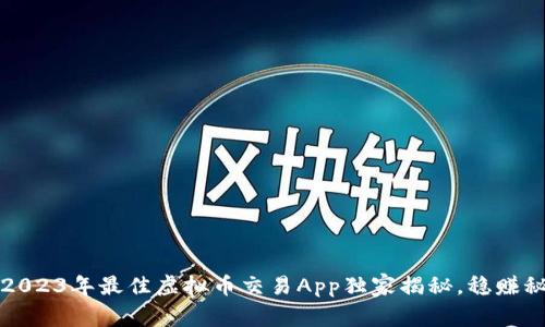 专家推荐：2023年最佳虚拟币交易App独家揭秘，稳赚秘诀大公开！