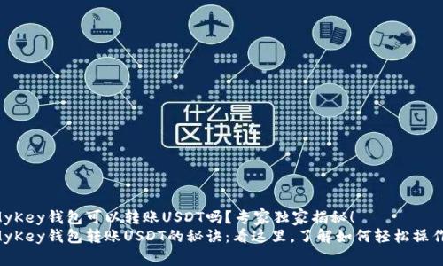 MyKey钱包可以转账USDT吗？专家独家揭秘！
MyKey钱包转账USDT的秘诀：看这里，了解如何轻松操作！