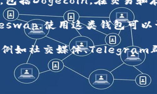 目前，Dogecoin（狗狗币）作为一种广受欢迎的加密货币，被多种钱包支持，包括但不限于一些主流的钱包。要找出哪些钱包可以支持Dogesawap，通常可以考虑以下几种类型的钱包：

1. **官方钱包**：Dogecoin的官方钱包是一个非常好的选择。这款钱包不仅支持Dogecoin的基本存储和交易，还常常能同步最新的网络更新和功能。

2. **移动钱包**：很多移动钱包，如Trust Wallet和Coinomi，也支持Dogecoin。这些钱包方便易用，适合日常交易和管理。

3. **硬件钱包**：如果你非常重视安全性，可以选择如Ledger和Trezor等硬件钱包。它们支持多种加密货币，包括Dogecoin，在交易和存储时提供了额外的安全性。

4. **去中心化钱包**：例如MetaMask和Exodus也逐渐开始支持各种新兴的去中心化交易所服务，包括Dogeswap。使用这类钱包可以让用户在没有中介的情况下直接进行交易。

如果你想确认某个特定的钱包是否支持Dogesawap，最可靠的方法是直接访问该钱包的官网或者社区渠道，例如社交媒体、Telegram群组等，查看他们的最新信息和用户反馈。同时，了解用户体验和安全性评估也是选择钱包时不可忽视的因素。

希望这能帮助你找到合适的钱包，促进你在数字货币世界中的探索。