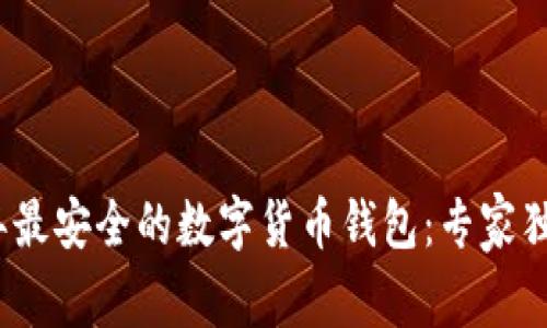 2023年最安全的数字货币钱包：专家独家揭秘