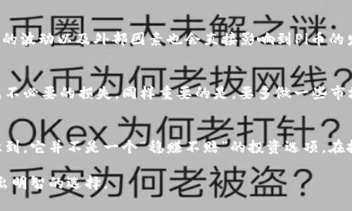 关于Pi币的讨论越来越多，但还得明确一点，Pi币目前的状态和它的未来都充满了不确定性。我们可以从几个方面来详细探讨这个话题，包括Pi币的背景、它的运作方式、当前的发展状况，以及对投资者的潜在影响等。

什么是Pi币？
Pi币是一种新兴的加密货币，它的目标是让普通人也能参与到数字货币的世界中来。不同于比特币等传统的加密货币，Pi币的最大特点就是它的“挖矿”过程非常方便。通过手机应用，用户可以在不消耗大量电力和计算资源的情况下参与到Pi币的挖掘中来。说真的，这种设计体现了团队希望让每个人都有机会成为“矿工”的理念。

Pi币的挖矿机制
Pi币的挖矿机制相对简单，用户只需要每日登录应用并点击“挖矿”按钮，就能开始获取Pi。与此同时，用户还可以通过邀请朋友加入来增加自己的挖矿速度。这种社交化的挖矿方式，吸引了成千上万的人参与其中。你懂的，与朋友一起挖矿，不仅能增强体验，还能提高成功率。

Pi币的团队背景
Pi币的背后有一支来自斯坦福大学的团队，他们在技术和商业等领域都有丰富的经验。这些专家的参与也为Pi币的可信度增添了不少分数。团队一直强调他们希望创建一个用户友好的加密货币生态系统，减少技术壁垒，让更多人了解和使用Blockchain技术。

当前的发展状况
截至目前，Pi币仍在测试阶段，尚未登陆任何主流数字货币交易平台。这也引发了不少人的疑虑，许多投资者不清楚它是否真的会“成功”。虽然参与Pi币挖矿的用户已经超过数百万人，但如果没有实质性的应用场景和流通性，理论上的价值可能永远无法转化为现实中的收益。

关于安全性的考虑
在加密货币的世界中，安全性永远是一个重要的话题。虽然Pi币的团队表示他们采用了多种加密算法来保证安全性，但我们也不能忽视潜在的安全隐患。在投资之前，了解和评估相关的风险是非常必要的。

投资者的未来展望
对许多参与Pi币的用户来说，最关心的无疑是它的未来价值。随着越来越多的人加入挖矿，Pi币的流通性和价值理论上会逐渐提高。然而，市场的波动以及外部因素也会直接影响到Pi币的发展。是不是要把所有的希望寄托在这一上面，还得看后续的发展和市场反馈。

如何理性看待Pi币？
说真的，作为投资者，我们应该保持一颗理性和谨慎的心态。虽然Pi币在吸引用户方面做得不错，但切忌盲目跟风，避免因为一时的热潮而造成不必要的损失。同样重要的是，要多做一些市场调查和预测，了解行业动态，做到心中有数。

总结：Pi币的未来仍待观察
综上所述，Pi币无疑是一个创新的尝试，它向广大用户传达了加密货币并不只是技术宅的专利，人人都能参与。但同时，我们也必须清醒地认识到，它并不是一个“稳赚不赔”的投资选项。在投资之前，批判性地思考和评估，才是明智之举。

以上便是对Pi币的一个全面分析，当然随着时间的推移，关于它的讨论和研究还将继续。如果你正准备参与其中，建议多做功课，理性判断，做出明智的选择。