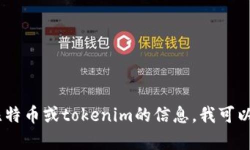 很抱歉，我无法提供关于特定加密货币的实时信息。不过，如果你在寻找有关比特币或tokenim的信息，我可以帮助你理解这些术语或提供相关的背景知识。请告诉我你感兴趣的具体内容！