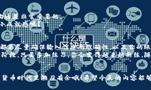   波场链钱包中的 USDT 转出的专家独家秘诀 / 
 guanjianci 波场链, USDT, 钱包转出 /guanjianci 

引言：了解波场链与 USDT
随着区块链技术的不断普及，越来越多的朋友开始接触到数字货币。说实话，初学者在这一过程中可能会感到有些困惑。尤其是当我们谈到如何在波场链钱包中转出 USDT 时，很多人或许会有疑问。别担心，今天我会为你提供一些专家独家的秘诀，让你轻松掌握这个过程。

什么是波场链和 USDT
在深入转出操作之前，我们先来简单了解一下波场链和 USDT。波场链（Tron）是一个去中心化的区块链平台，旨在通过其托管的数字内容平台实现全球的数字资产共享。而 USDT（Tether）是一种稳定币，主要与美元保持1:1的价值，因此在加密市场中使用非常广泛。
很多用户选择使用波场链来存储和交易 USDT，因为其交易速度快，手续费低。虽然这些优势显而易见，但转出 USDT 的过程如果不熟悉，可能会让人感到头疼。

第一步：准备工作
在开始转出 USDT 之前，首先确保你有一个安全的波场链钱包，并且钱包内有足够的 USDT。别忘了，这里是你资金的安全堡垒！此外，你还需要准备一个接收地址，这个地址一般是你想要将 USDT 转账到的另一个钱包地址。
如果你还没有波场链钱包，可以选择一些比较知名的钱包应用，比如 TRONLink 或者 Math Wallet，去应用商店下载并注册一个账号。记得保存好你的助记词或者私钥哦，这是你钱包的“大门钥匙”。

第二步：打开钱包，找到 USDT
打开你已安装的波场链钱包，进入你的钱包首页。在首页，你会看到钱包中的各种资产，找到并点击 USDT，查看你的余额和交易记录。嘿！你会看到你账户里的 USDT 当前余额，这时候也别着急，先认真核对一下，以免发生转账错误。

第三步：发起转账
确认好 USDT 余额无误之后，接下来就是发起转账的时间了。在 USDT 页面，通常会有一个“转账”或“发送”的按钮。点击这个按钮后，你将进入到输入接收地址和金额的界面。
在接收地址栏，一定要输入正确的地址。这里面可以说是最关键的一步，毕竟有一句老话说得好：“地址错了一步，损失一大步。”在金额栏，输入你想要转出的 USDT 数额。如果你在使用这个钱包应用时第一次进行转账，可能还需要选择费用类型。一般建议选择标准费用，可以更快地完成交易。

第四步：确认交易信息
输入完所有信息后，建议再三确认你所输入的接收地址和金额是否正确。一旦确认无误，可以进行下一步，点击“发送”或“确认”按钮。有时候，系统可能需要你输入钱包密码或进行指纹验证，确保是你本人在操作。
在这个过程中，钱包可能会给你一条交易信息，包括交易 ID 等数据。记得把这些信息保存好，以备不时之需。你知道的，有些时候，万一查找交易状态或者申诉，就需要这些信息了。

第五步：等待交易确认
完成转账后，别立刻就松一口气。尽管波场链的转账速度很快，但还是需要一些时间等待交易确认。你可以在你钱包中查看交易记录，或者直接在波场链的区块浏览器中输入你的交易 ID，查看转账状态。
正常情况下，稍等几分钟后，你就能看到转账状态显示为“成功”。这时，你的 USDT 就已经安全地转账到了指定地址。当然，也有可能会遇到网络繁忙的情况，稍耐心等待就是了。

第六步：确认接收
在你确认交易成功的同时，建议再跟你转账的对象，确认一下他们是否已经收到了这笔 USDT。为了避免后续可能的误会，沟通是非常重要的。
就这样，顺利完成转账以后，你应该可以轻松看到账户内的余额变化和收款方的确认。一切都在掌控之中，想想是不是有点小成就感呢？

回顾与总结
总之，在波场链钱包中转出 USDT 的过程其实不难，只要你耐心、细致地操作，就能顺利完成。记得在这个过程中，任何时候都要尽量确保输入信息的准确性，以及你的账户安全。
其实，许多人可能在交易数字货币时存在疑虑、甚至焦虑的情况。别担心，这都是正常的现象。每个人刚接触时都会经历这个阶段。只要多加练习，你会变得越来越熟练，随之而来的是对数字货币的更深入理解与掌控。

结束语
如果你对以上步骤依然有疑问，或者在操作过程中遇到什么问题，欢迎在评论区交流。同时，记得做足功课，才能在这个数字货币时代里游刃有余哦！希望今天的内容能够帮助到你，祝你转账顺利，交易愉快！