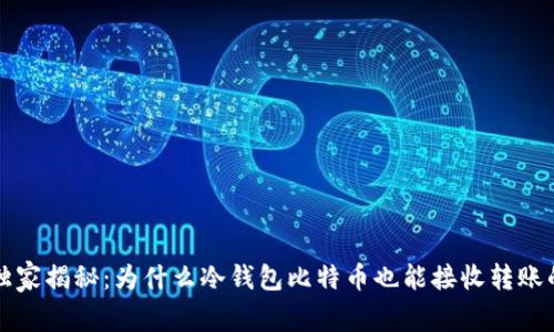 专家独家揭秘：为什么冷钱包比特币也能接收转账的秘诀