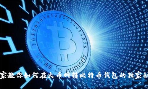 专家教你如何在火币网转比特币钱包的独家秘诀