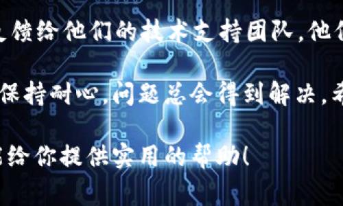 如果你在尝试打开“tokenim”这款DApp（去中心化应用）时遇到了问题，可能是由于多种原因导致的。下面是一些常见的问题及解决方案，希望能帮助到你。

问题分析

首先，我们需要找出导致“tokenim”无法打开DApp的原因。以下是一些可能的因素：

ul
    li网络连接问题：检查你的网络是否通畅。/li
    li浏览器兼容性：可能是你的浏览器不支持DApp的某些特性。/li
    li钱包配置：确认你的加密钱包是否正确连接。/li
    li智能合约错误：DApp可能存在后台的智能合约代码错误。/li
    li平台维护：开发团队可能正在进行更新或者维护。/li
/ul

解决方案

现在，我们就来看看如何一步步排查问题，保证你能够顺利地打开DApp。

1. 检查网络连接

首先，确保你的设备已经连接到互联网。你可以尝试打开其他网站或应用程序，看看它们是否能正常工作。如果其他应用程序也无法打开，可能是你的网络出现了问题。

2. 更换浏览器

有时候，某些浏览器可能与DApp的某些功能不兼容。建议你尝试使用不同的浏览器，像Chrome、Firefox或者Brave等。这些浏览器通常对区块链技术有更好的支持。

如果你在手机上使用DApp，记得检查手机的浏览器设置，确认是否允许弹出窗口和适当的脚本运行。

3. 检查加密钱包设置

确保你的加密货币钱包（比如MetaMask）已经正确安装并处于解锁状态。有时候，钱包的连接可能会出现问题。你可以尝试重新连接钱包，或者退出再重新登录。

确保你使用的合适的网络（如Ethereum主网或测试网），也可能会对DApp的使用产生影响。

4. 重启设备

如果上述步骤都无效，尝试重启你的设备。简单的重启通常能解决许多意想不到的小问题。

5. 关注官方渠道

如果问题依旧，查看“tokenim”的官方网站或者社交媒体渠道，比如Twitter，看看是否有关于当前DApp服务中断、维护或者已知问题的公告。

开发团队通常会在这些平台上及时更新信息，跟随他们的动态能让你获得最新的情况。

结论

如果经过以上步骤你仍无法打开“tokenim” DApp，建议你将问题反馈给他们的技术支持团队，他们通常会提供具体的帮助或解决方案。

使用区块链和去中心化应用程序可能会面临一些技术挑战，但只要保持耐心，问题总会得到解决。希望以上建议能帮你顺利打开DApp，享受区块链世界的魅力！ 

在此，我们充分考虑了内容的可阅读性与用户体验，希望以上信息能给你提供实用的帮助！