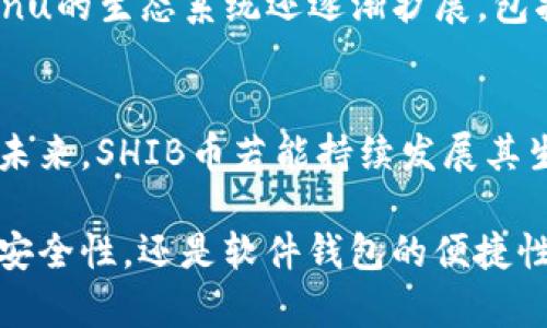 SHIB币是指“Shiba Inu”币，它是一种基于以太坊的加密货币，因其以日本犬种“柴犬”为名而受到广泛关注。SHIB币起初作为一种模因币（meme coin）推出，但随着社区的壮大和生态系统的不断发展，其价值和应用逐渐被认可。

如果你想要存储或交易SHIB币，选择合适的钱包是非常重要的。以下是一些常见的钱包类型和相关信息，帮助你更好地理解SHIB币及其钱包的选择。

1. 什么是加密钱包？
简单来说，加密钱包就是用来存储和管理加密货币的工具。它们有多种形式，通常分为硬件钱包、软件钱包和在线钱包。每种钱包都有自己的优缺点，适合不同类型的用户。

2. SHIB币适合什么钱包？
由于SHIB币是基于以太坊网络的ERC-20代币，因此任何支持ERC-20代币的钱包都可以存储SHIB。下面是一些推荐的钱包类型：

3. 硬件钱包
硬件钱包如Ledger Nano S/X和Trezor是最安全的存储方式。它们将私钥离线保存，降低被黑客攻击的风险。虽然购买和使用都比较麻烦，但对于大额投资者来说，这是保护资产的最佳选择。

4. 软件钱包
软件钱包分为桌面钱包、手机钱包和浏览器扩展钱包。常见的如MetaMask、Trust Wallet和Coinomi等，它们不仅支持SHIB币，还支持多种其他加密货币，使用起来也相对方便。但是，确保在官方网站下载，避免钓鱼攻击。

5. 在线钱包
在线钱包如Coinbase和Binance等交易所提供的钱包，使用便捷，但安全性稍低。适合那些频繁交易的用户，但长期存储资产不太推荐。

6. 如何选择合适的钱包？
选择钱包时，可以考虑以下几个因素：安全性、便捷性、支持的币种、用户友好性以及是否开放源代码等。建议理性评估，根据自己的需求选择最合适的钱包。

7. SHIB币的社区与生态系统
SHIB币的社区十分活跃，不少用户在Telegram和Twitter等社交媒体上分享交易经验和投资理念。Shiba Inu的生态系统还逐渐扩展，包括去中心化交易所ShibaSwap、NFT市场等，给予用户更多的参与机会。

8. SHIB币的未来展望
尽管SHIB币起初是作为玩笑而存在，但伴随着社区的努力和规劝，越来越多的人开始关注其实际应用。展望未来，SHIB币若能持续发展其生态系统，有可能获得更大认可。

总结来看，随着加密货币市场的发展，选择合适的钱包来存储SHIB币显得尤为重要。无论是选择硬件钱包的安全性，还是软件钱包的便捷性，都要根据自己的需求进行合理评估。希望通过这些信息能让你更清晰地理解SHIB币及其钱包的相关知识。