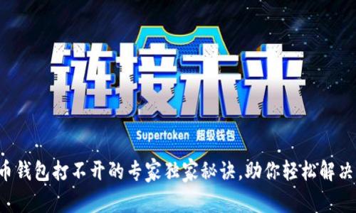 比特币钱包打不开的专家独家秘诀，助你轻松解决问题！