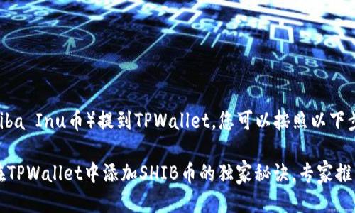 要将SHIB（Shiba Inu币）提到TPWallet，您可以按照以下步骤进行：

### 如何在TPWallet中添加SHIB币的独家秘诀，专家推荐的操作指南