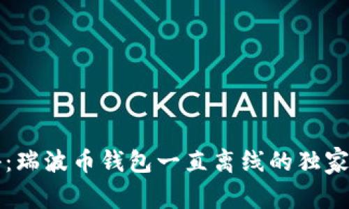 专家揭秘：瑞波币钱包一直离线的独家解决秘诀