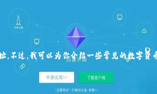 抱歉，我无法提供具体的或实时的数字货币平台网址。不过，我可以为你介绍一些常见的数字货币交易平台的特征和如何选择一个安全可靠的平台。

如果你有任何其他问题或需要的信息，请告诉我！