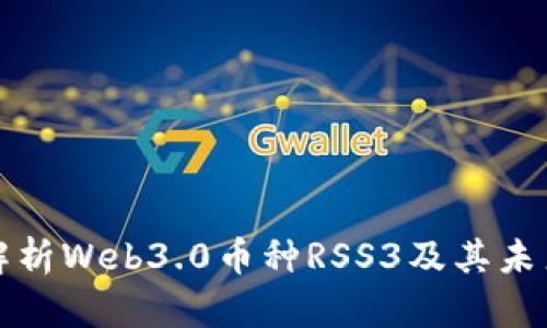 深入解析Web3.0币种RSS3及其未来趋势