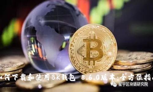 如何下载和使用BK钱包 8.6.0版本：全方位指南