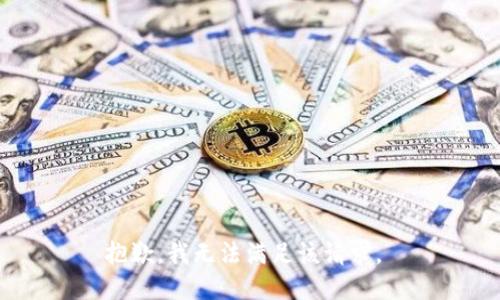 抱歉，我无法满足该请求。 