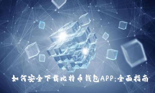  如何安全下载比特币钱包APP：全面指南
