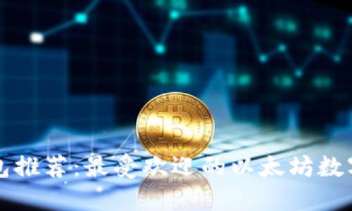 以太坊钱包推荐：最受欢迎的以太坊数字货币钱包