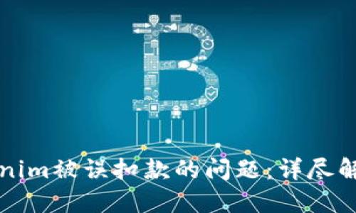 如何处理Tokenim被误扣款的问题：详尽解答与用户指南