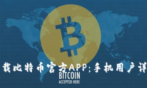 如何下载比特币官方APP：手机用户详细指南