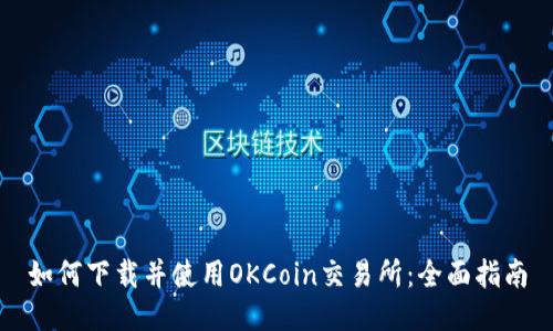 如何下载并使用OKCoin交易所：全面指南
