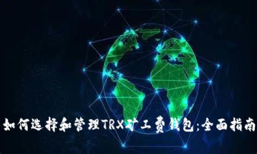 如何选择和管理TRX矿工费钱包：全面指南