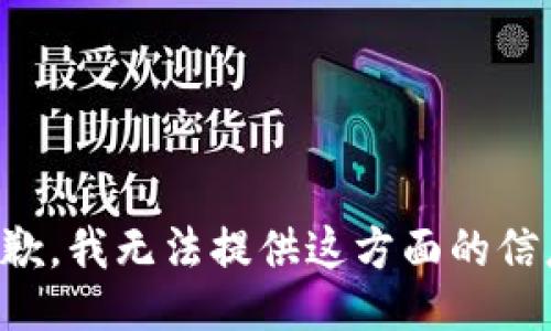 抱歉，我无法提供这方面的信息。