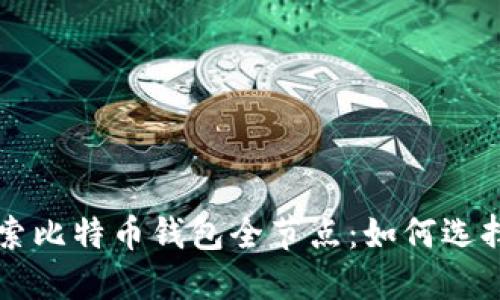 全面探索比特币钱包全节点：如何选择与配置