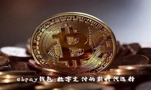 ebpay钱包：数字支付的新时代选择