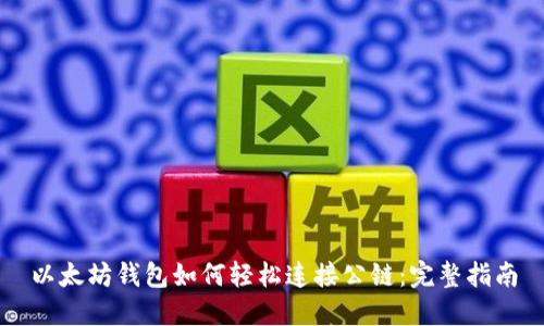 以太坊钱包如何轻松连接公链：完整指南
