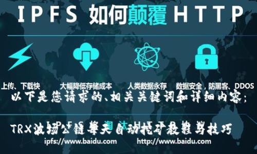 以下是您请求的、相关关键词和详细内容：

TRX波场公链每天自动挖矿教程与技巧