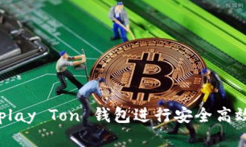 如何使用 Chinaplay Ton 钱包进行安全高效的数字资产管理