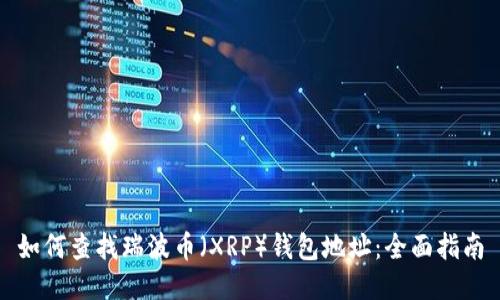 如何查找瑞波币（XRP）钱包地址：全面指南