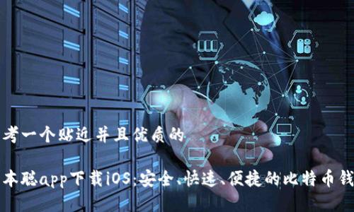 思考一个贴近并且优质的

中本聪app下载iOS：安全、快速、便捷的比特币钱包